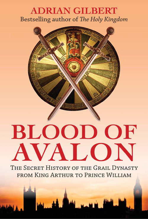 The Blood Of Avalon The Secret History Of The Grail Dynasty From King Arthur To Prince William Gilbert Adrian