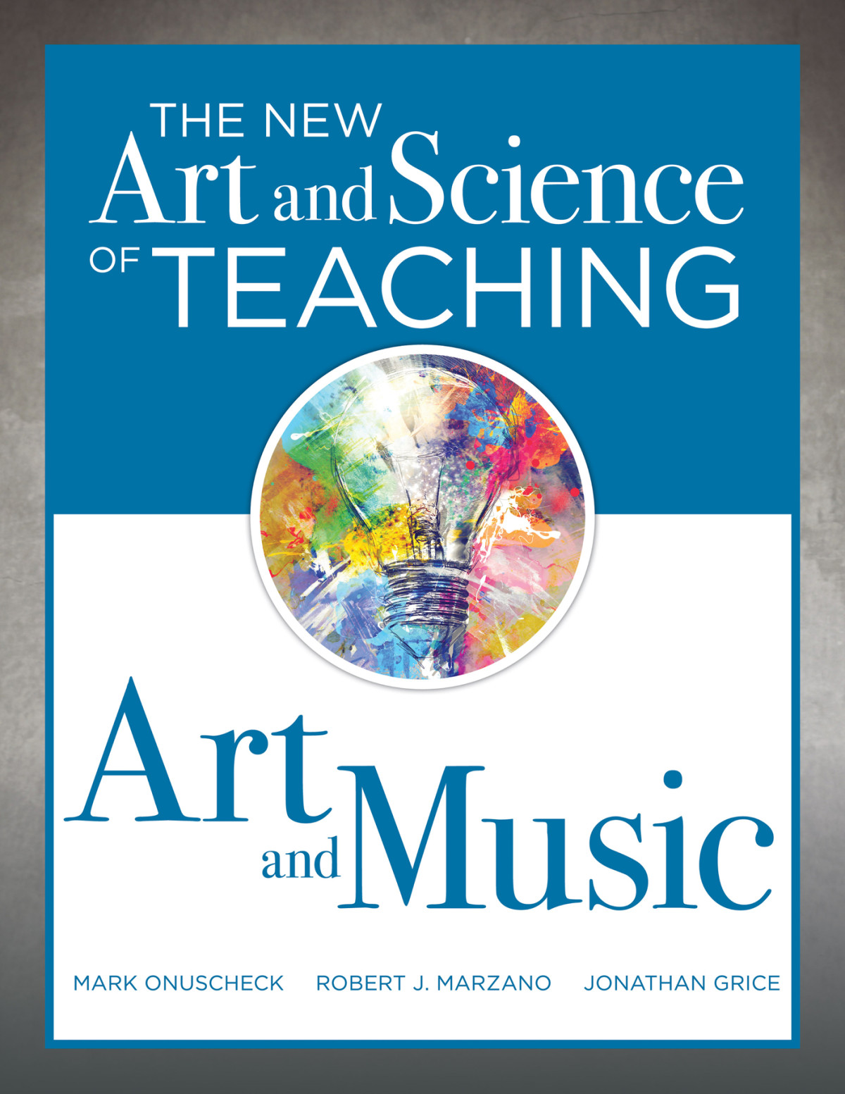The New Art And Science Of Teaching Art And Music Mark Onuscheck Robert J Marzano Jonathan Grice