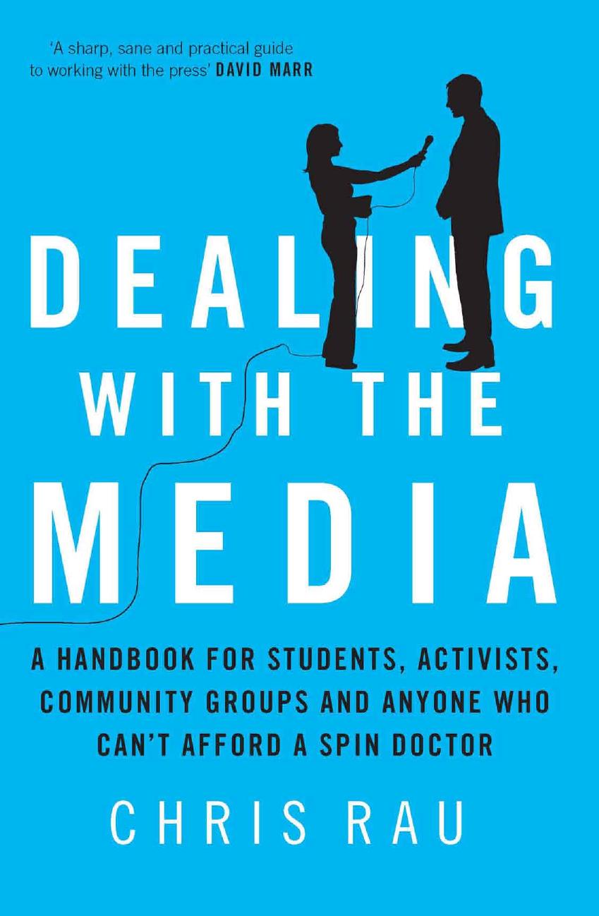 Dealing With The Media A Handbook For Students Activists Community Groups And Anyone Who Cant Afford A Spin Doctor Chris Rau