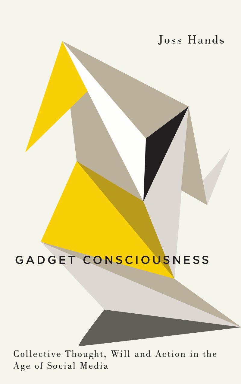 Gadget Consciousness Collective Thought Will And Action In The Age Of Social Media Joss Hands