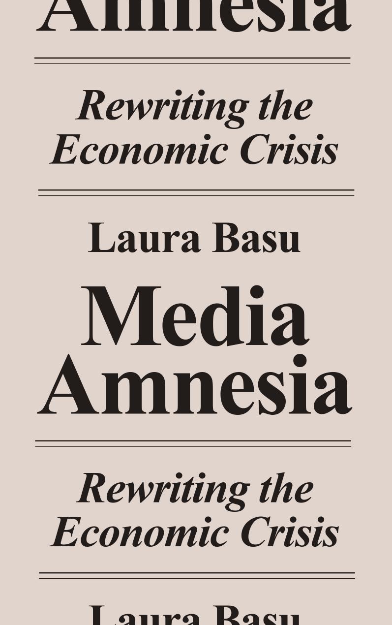 Media Amnesia Rewriting The Economic Crisis Laura Basu