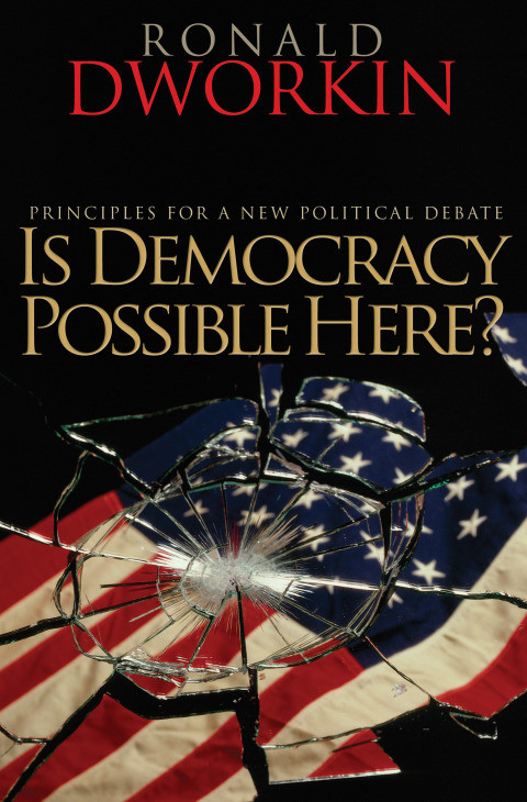 Is Democracy Possible Here Principles For A New Political Debate Ronald Dworkin