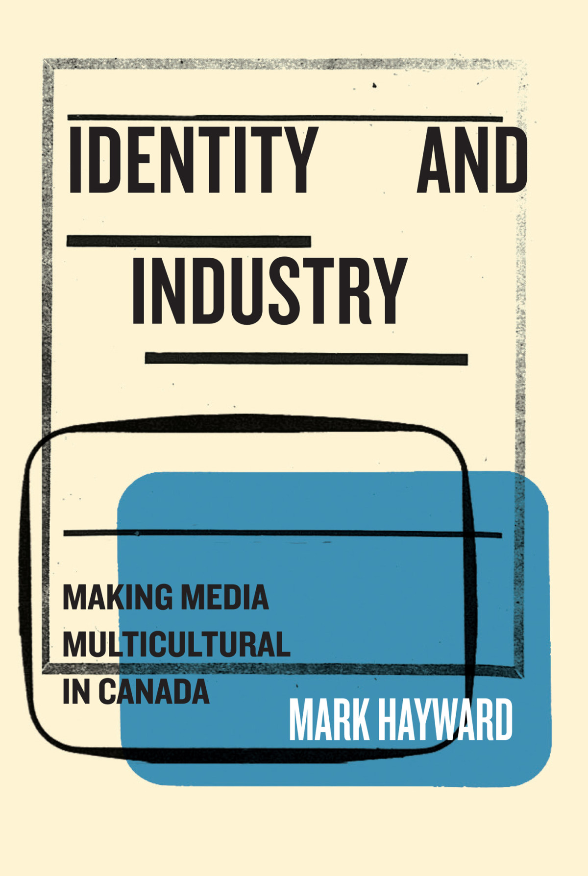 Identity And Industry Making Media Multicultural In Canada Mark Hayward