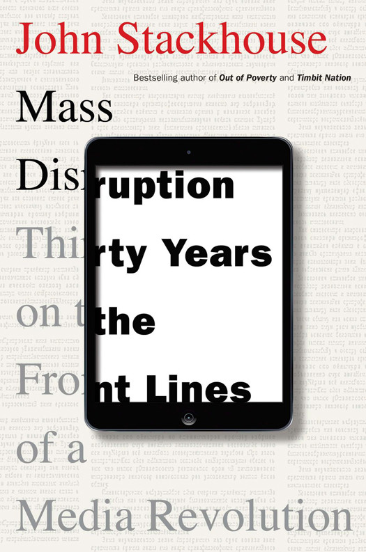 Mass Disruption Thirty Years On The Front Lines Of A Media Revolution John Stackhouse