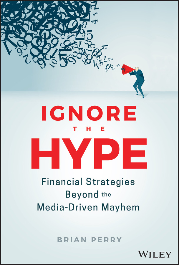Ignore The Hype Financial Strategies Beyond The Mediadriven Mayhem Financial Strategies Beyond The Mediadriven Mayhem Brian Perry