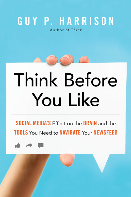 Think Before You Like Social Medias Effect On The Brain And The Tools You Need To Navigate Your Newsfeed Guy P Harrison