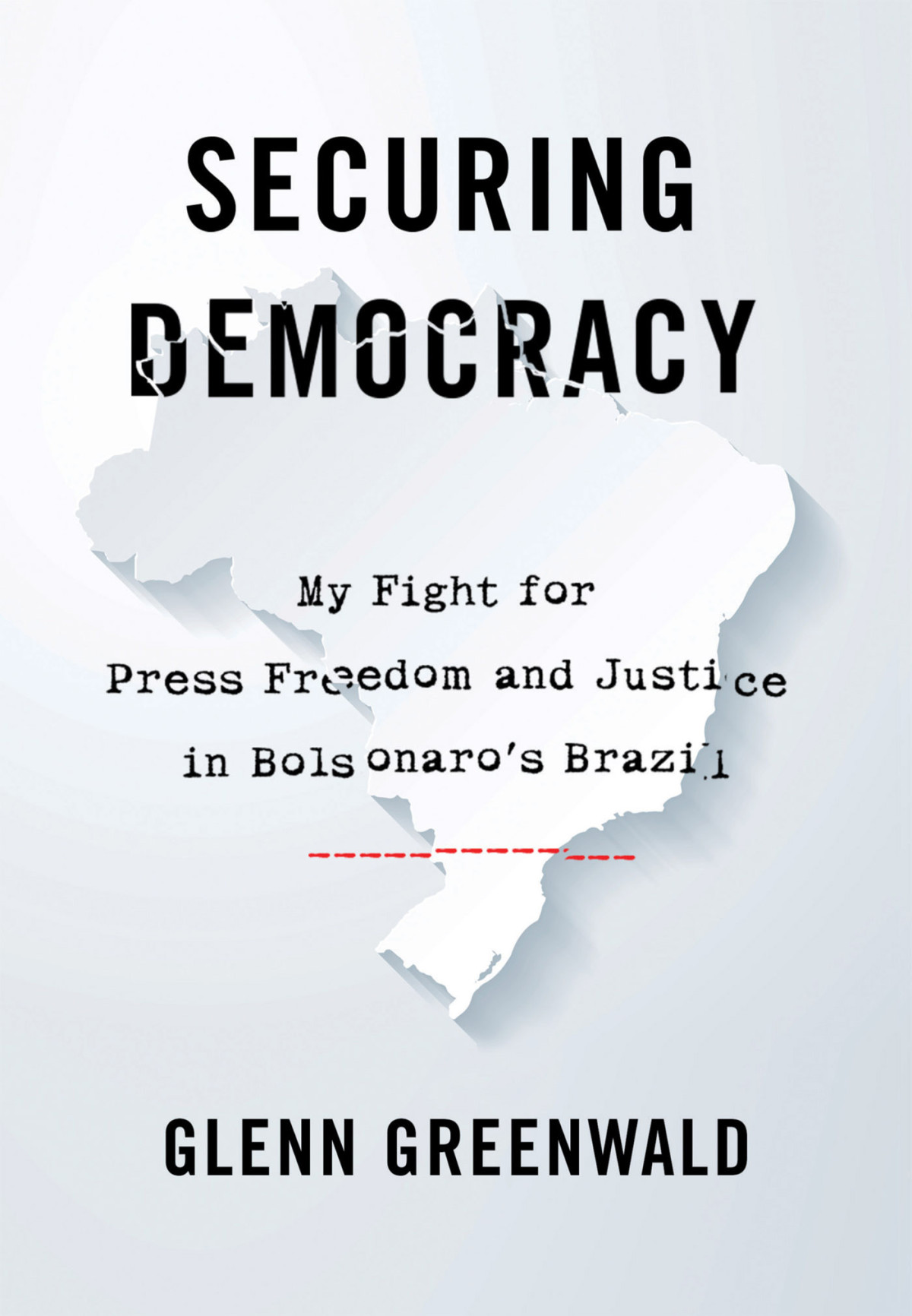 Securing Democracy My Fight For Press Freedom And Justice In Bolsonaros Brazil Glenn Greenwald