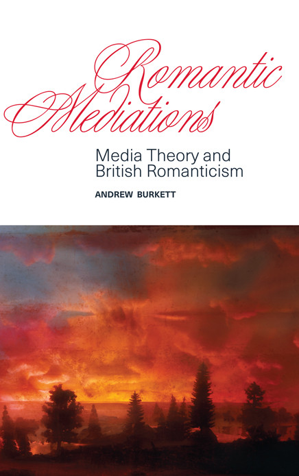 Romantic Mediations Media Theory And British Romanticism Andrew Burkett