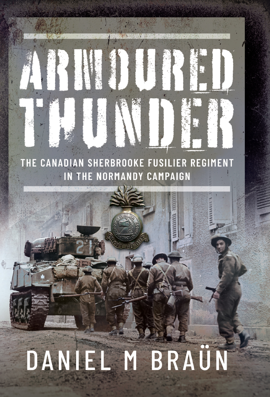 Armored Thunder The Canadian Sherbrooke Fusilier Regiment In The Normandy Campaign Daniel Bran