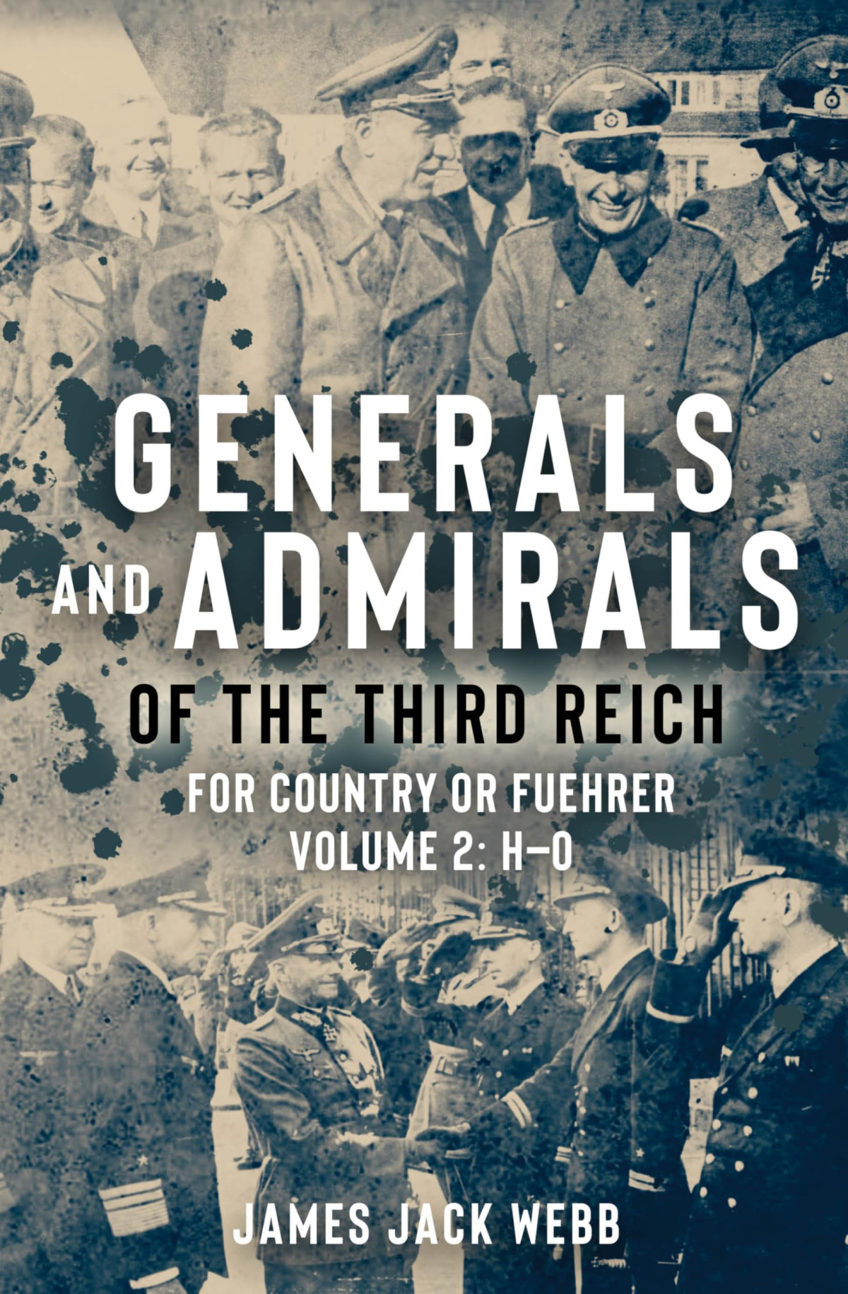 Generals And Admirals Of The Third Reich For Country Or Fuehrer Volume 2 Ho James Jack Webb