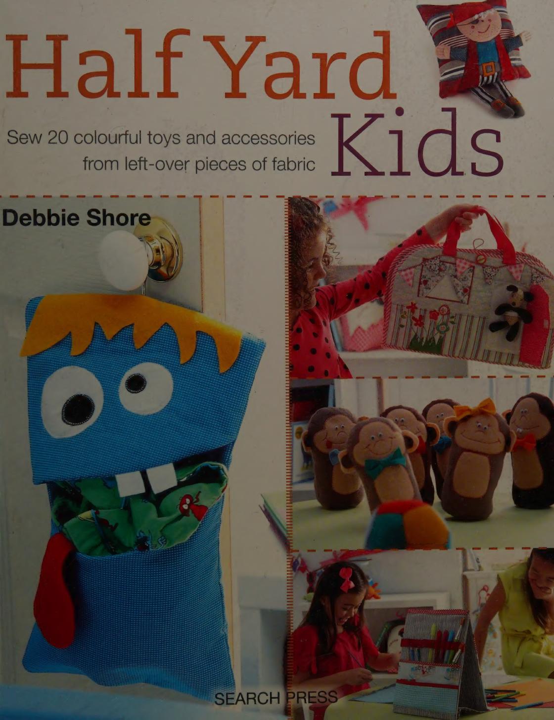 Half Yard Kids Sew 20 Colourful Toys And Accessories From Leftover Pieces Of Fabric Shore