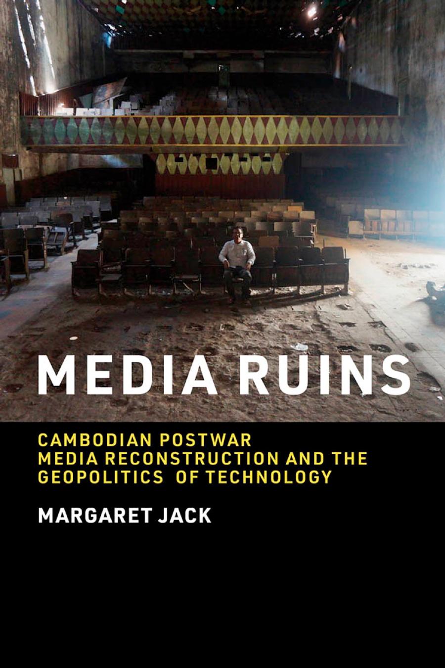Media Ruins Cambodian Postwar Media Reconstruction And The Geopolitics Of Technology Margaret Jack