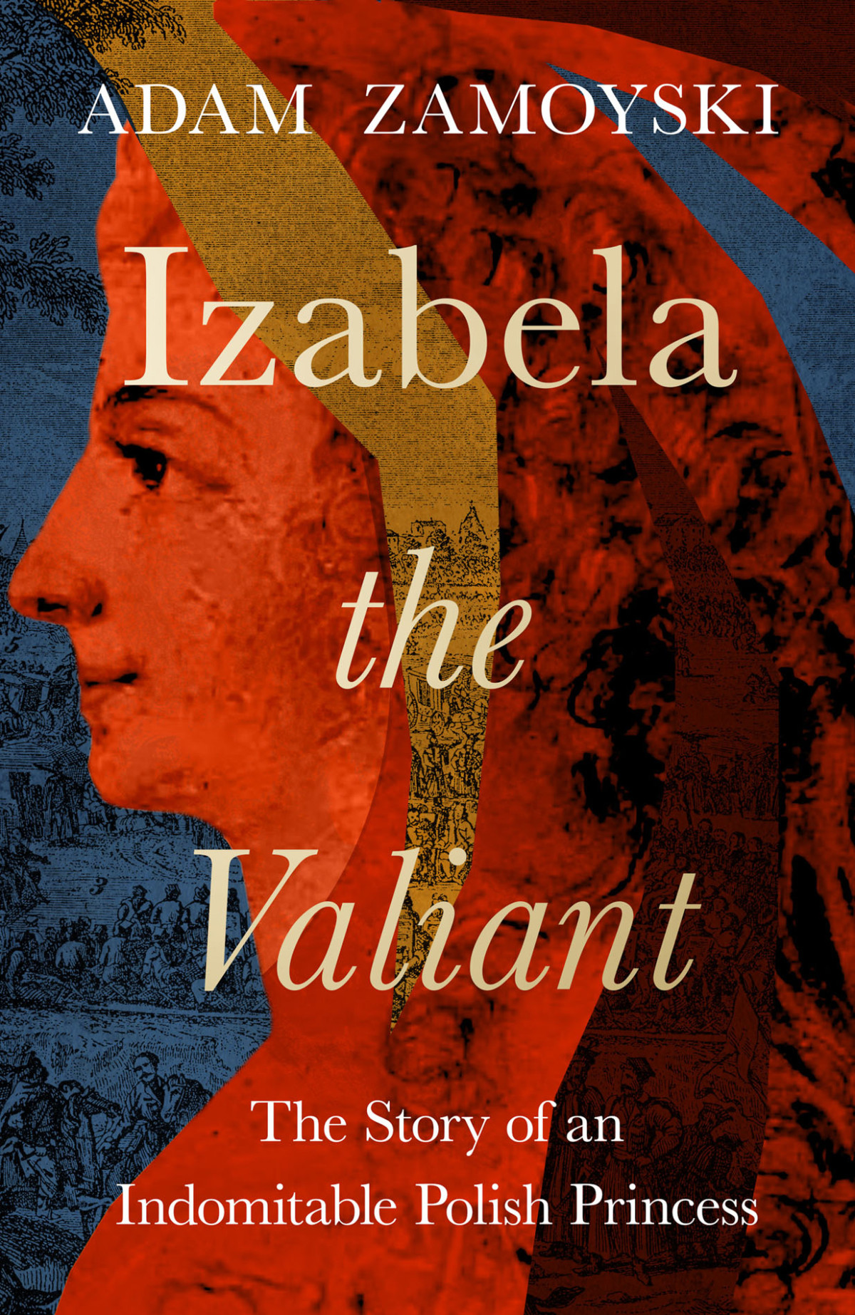 Izabela The Valiant The Story Of An Indomitable Polish Princess Adam Zamoyski