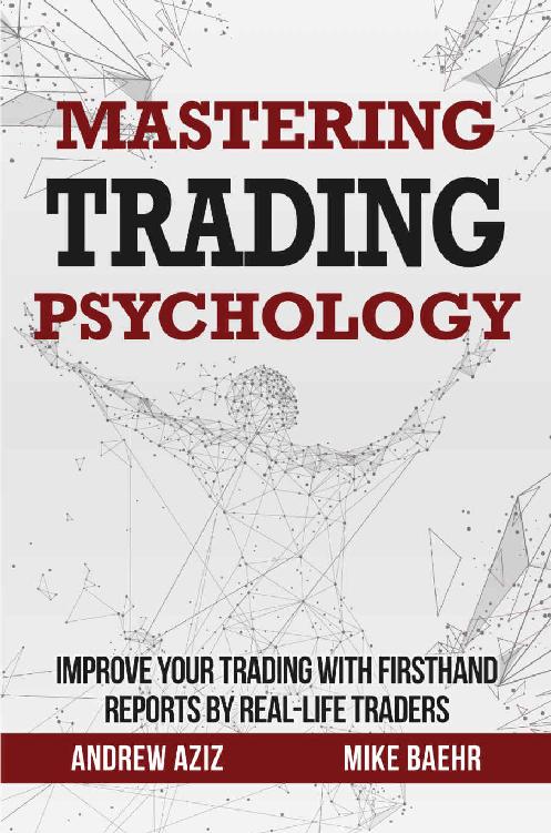 Mastering Trading Psychology Improve Your Trading With Firsthand Reports By Reallife Traders Andrew Aziz Mike Baehr