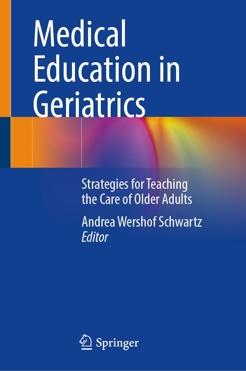 Medical Education In Geriatrics Strategies For Teaching The Care Of Older Adults 1st Edition Andrea Wershof Schwartz