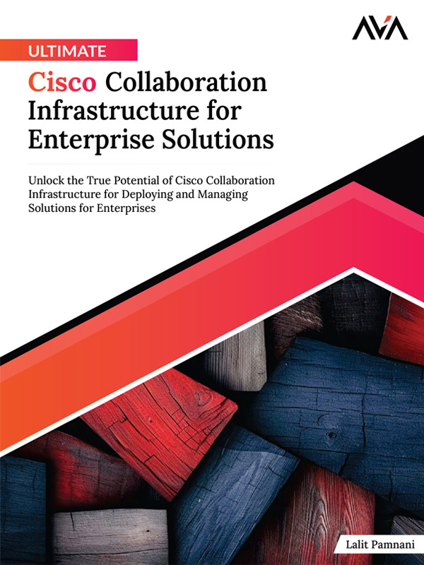 Ultimate Cisco Collaboration Infrastructure For Enterprise Solutions Unlock The True Potential Of Cisco Collaboration Infrastructure For Deploying Solutions For Enterprises Pamnani