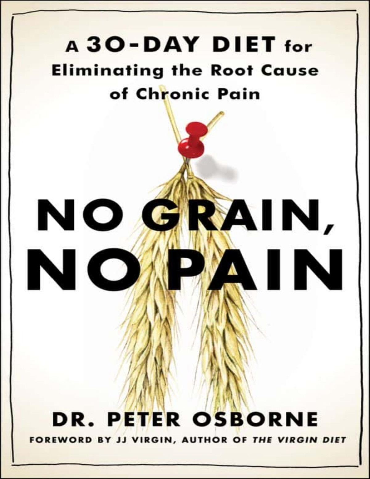 No Grain No Pain A 30day Diet For Eliminating The Root Cause Of Chronic Pain Peter Osborne