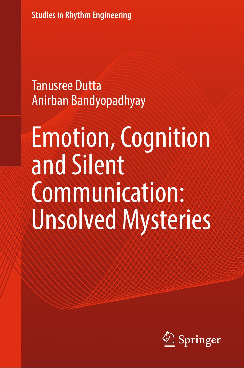 Emotion Cognition And Silent Communication Unsolved Mysteries Tanusree Dutta Anirban Bandyopadhyay