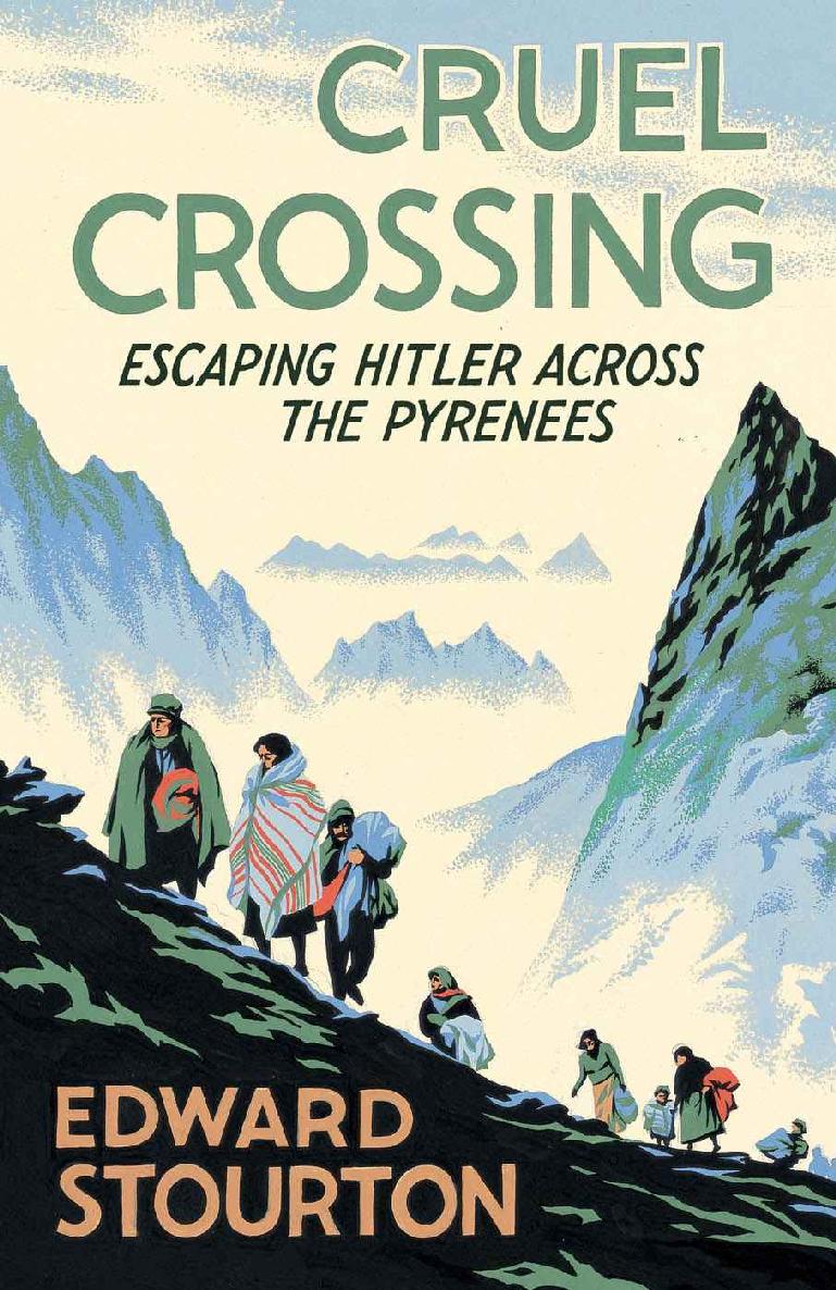 Cruel Crossing Escaping Hitler Across The Pyrenees Edward Stourton