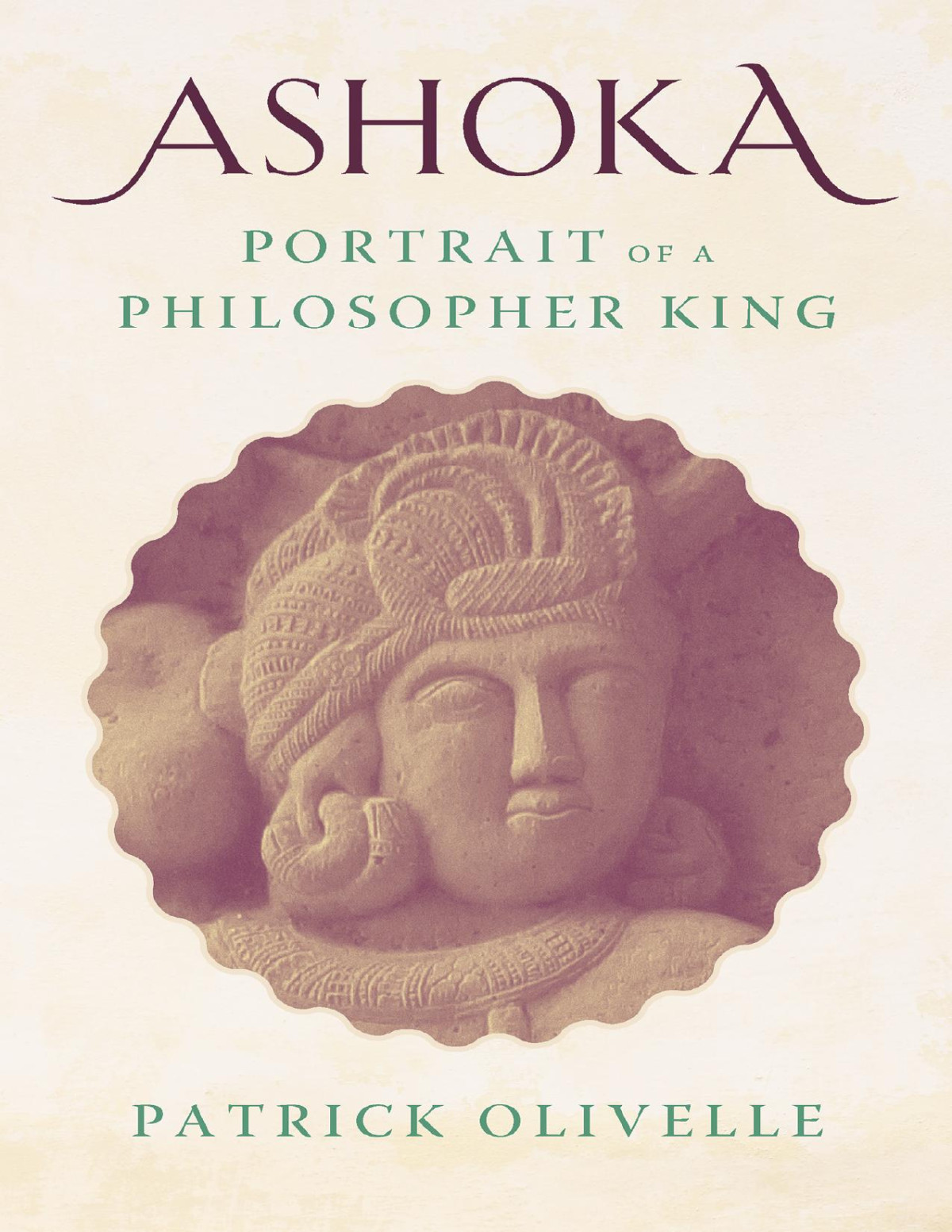 Ashoka Portrait Of A Philosopher King Patrick Olivelle
