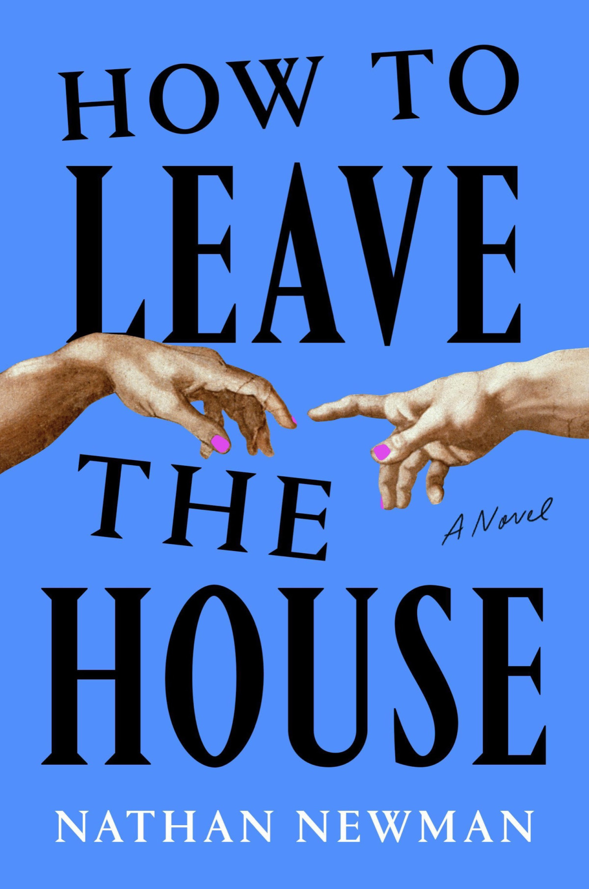 How To Leave The House A Novel 1st Edition Nathan Newman