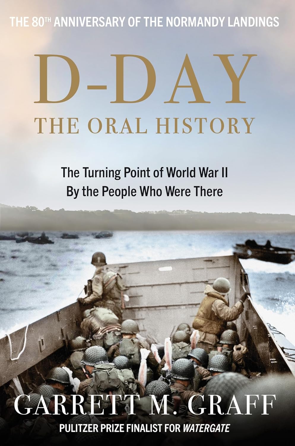 Dday The Oral History The Turning Point Of Wwii By The People Who Were There Garrett M Graff