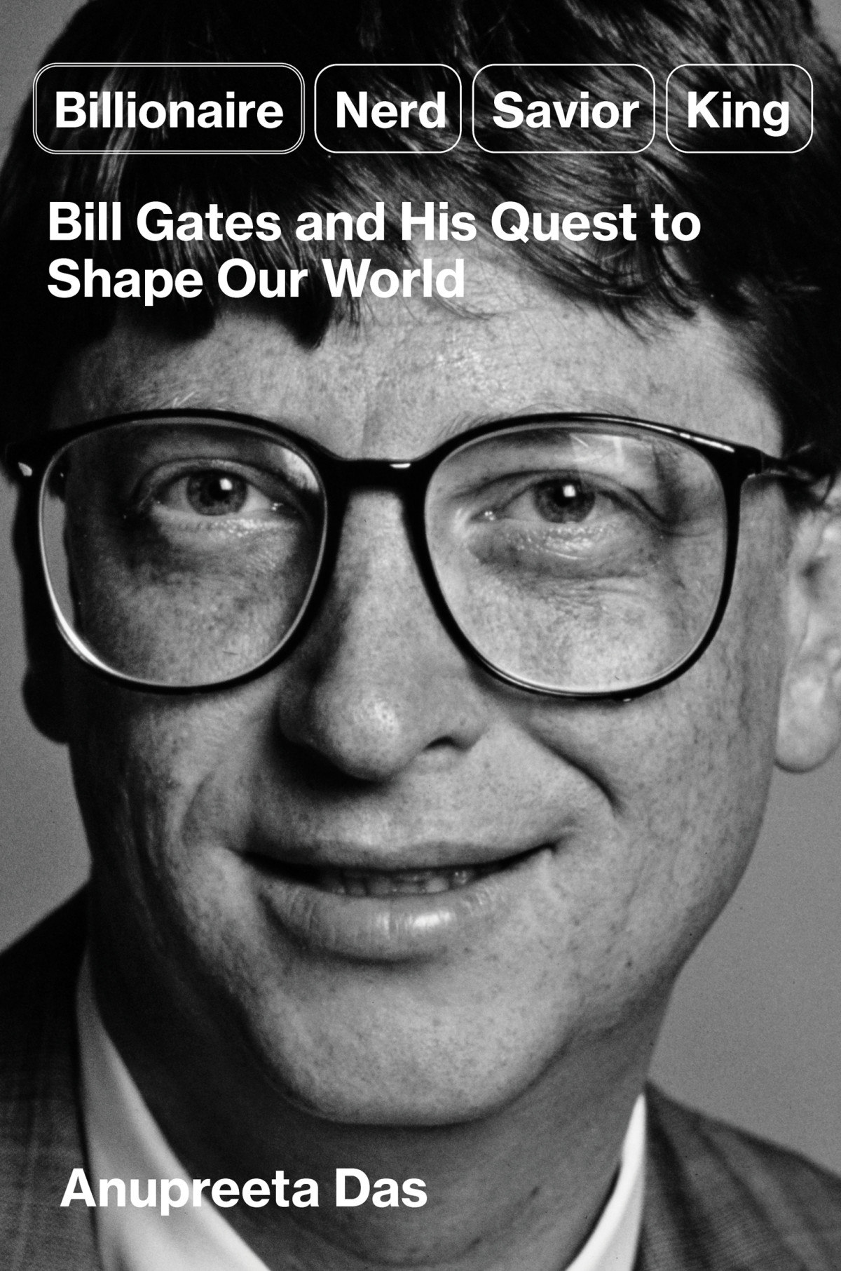 Billionaire Nerd Savior King Bill Gates And His Quest To Shape Our World Anupreeta Das
