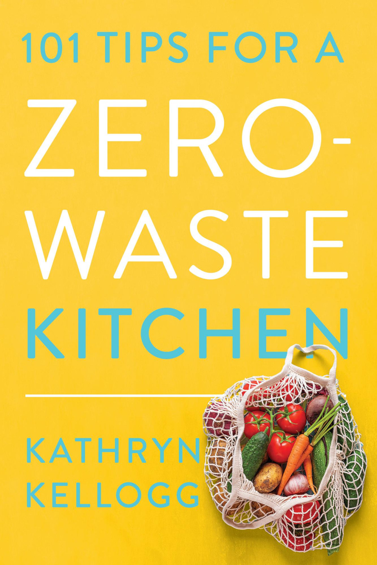 101 Tips For A Zerowaste Kitchen 1st Edition Kathryn Kellogg
