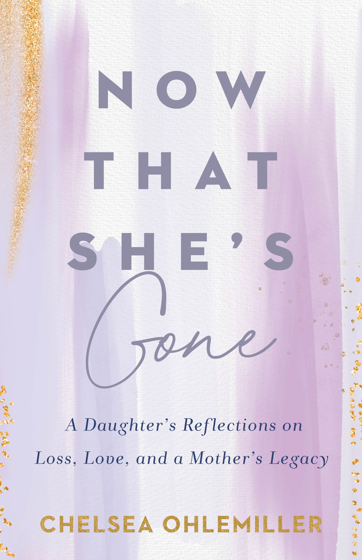 Now That Shes Gone A Daughters Reflections On Loss Love And A Mothers Legacy Chelsea Ohlemiller