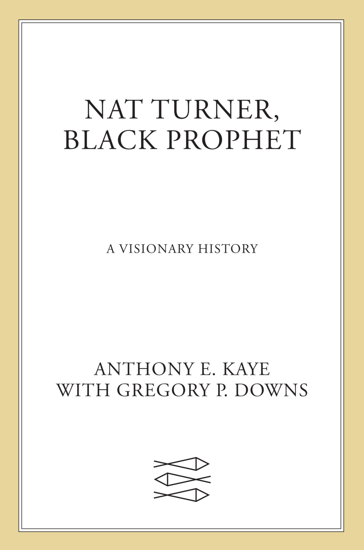 Nat Turner Black Prophet A Visionary History Anthony E Kaye
