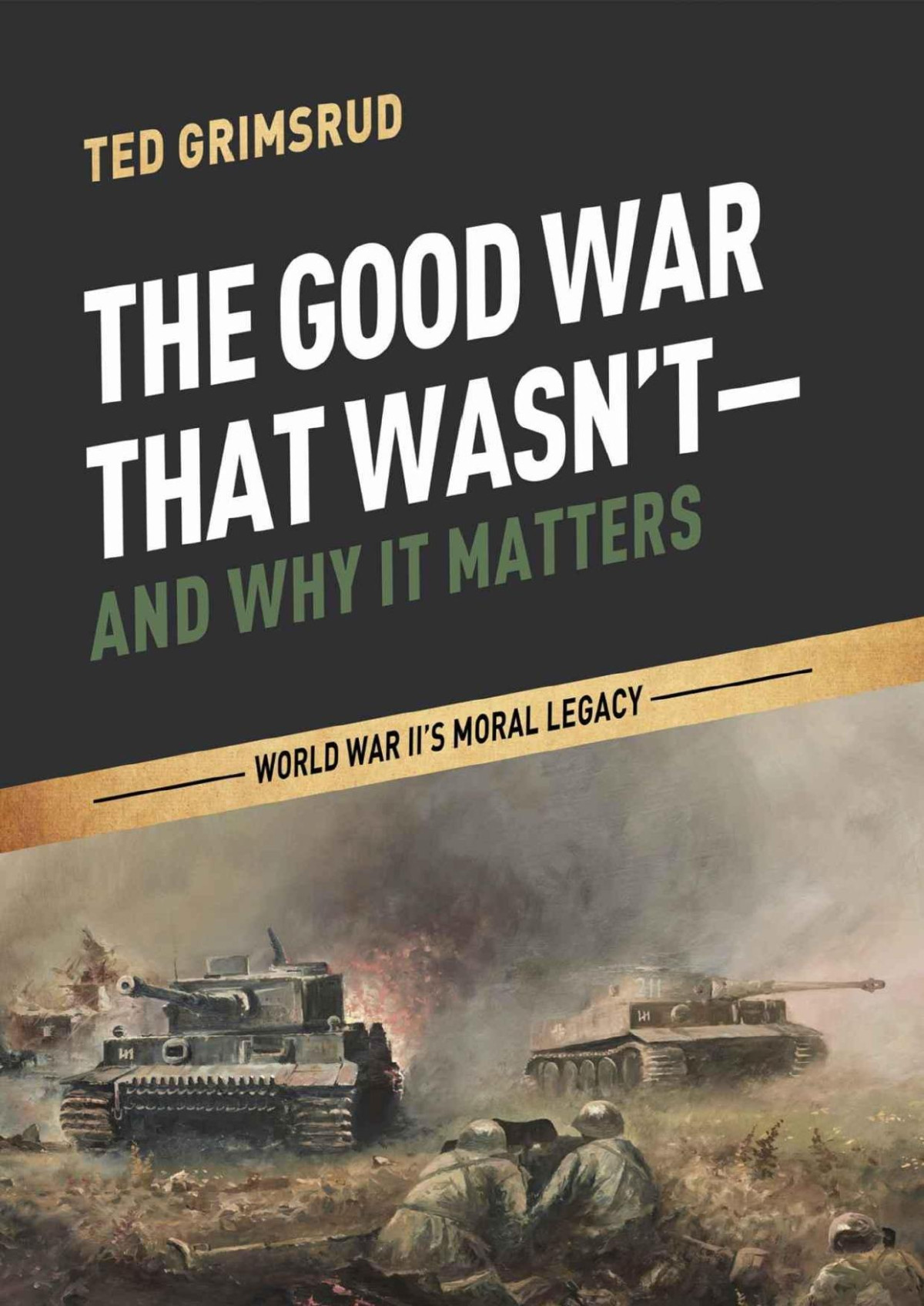 The Good War That Wasntand Why It Matters World War Iis Moral Legacy Ted Grimsrud