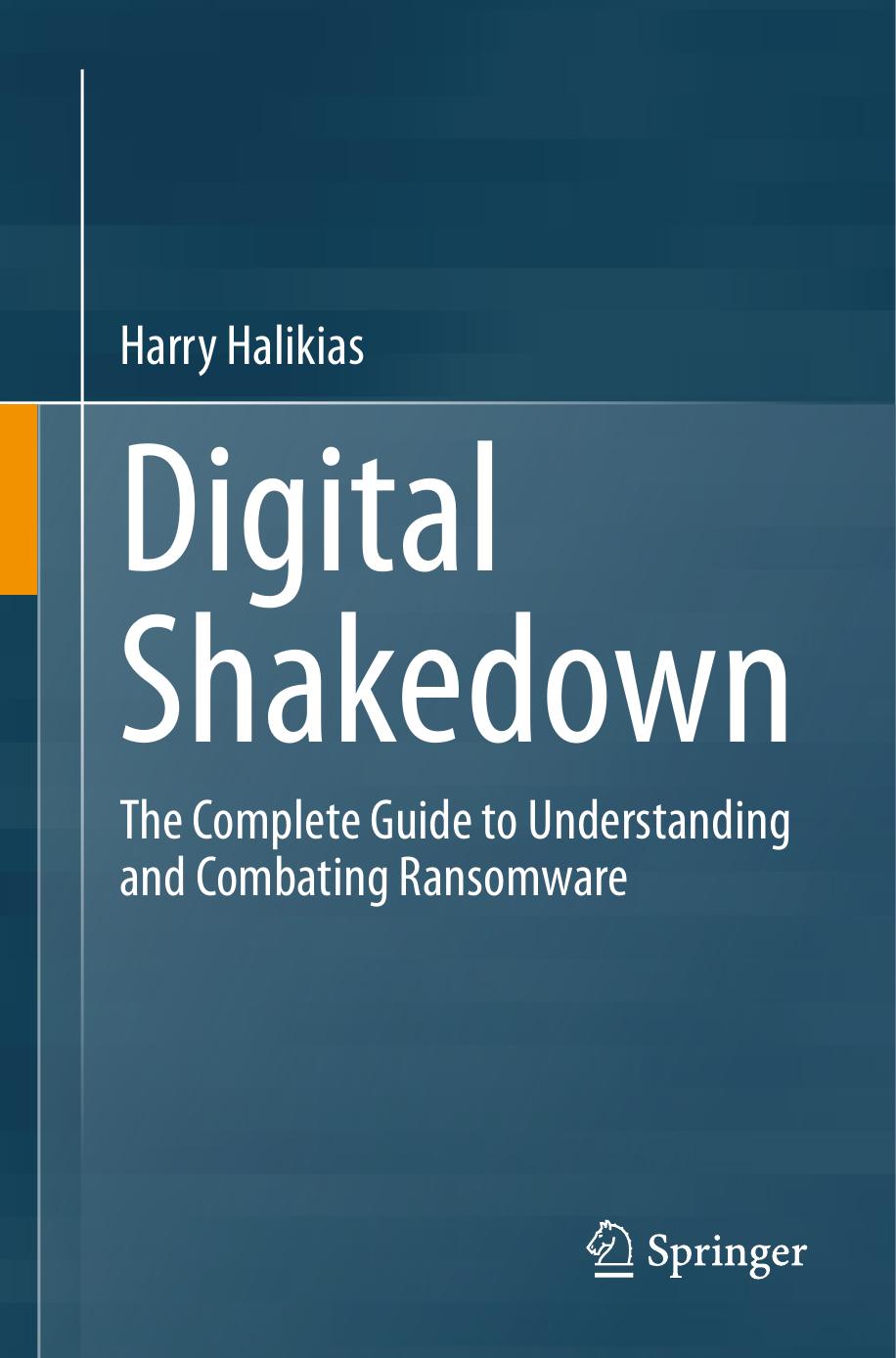 Digital Shakedown The Complete Guide To Understanding And Combating Ransomware Harry Halikias