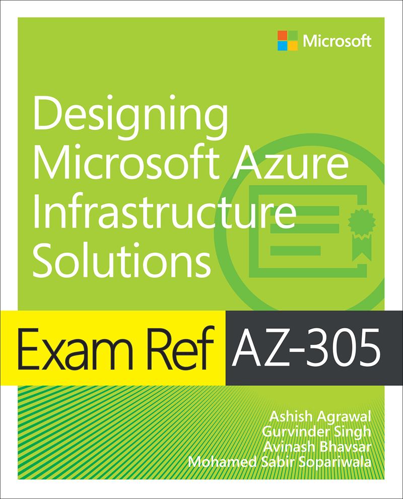 Exam Ref Az305 Designing Microsoft Azure Infrastructure Solutions Ashish Agrawalgurvinder Singhavinash Bhavsarmohammad Sabir Sopariwala Gurvinder Singh Avinash Bhavsar Mohamed Sabir Sopariwala