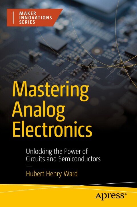 Mastering Analog Electronics Unlocking The Power Of Circuits And Semiconductors Hubert Henry Ward