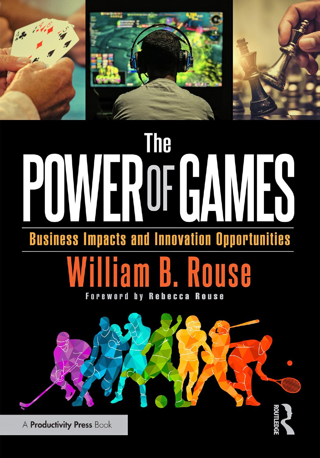 The Power Of Games Business Impacts And Innovation Opportunities William B Rouse Foreword By Rebecca Rouse