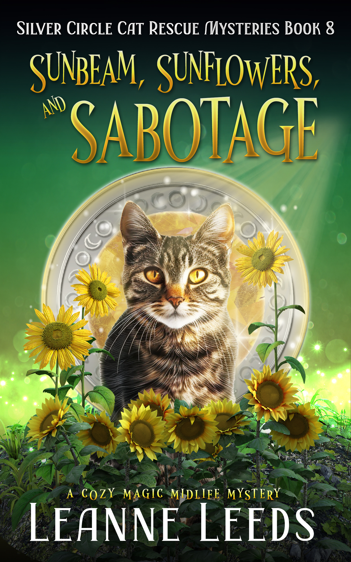 Sunbeam Sunflowers And Sabotage A Cozy Magic Midlife Mystery Silver Circle Cat Rescue Mysteries Book 8 Leanne Leeds