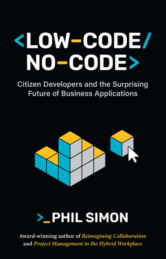 Lowcodenocode Citizen Developers And The Surprising Future Of Business Applications Phil Simon