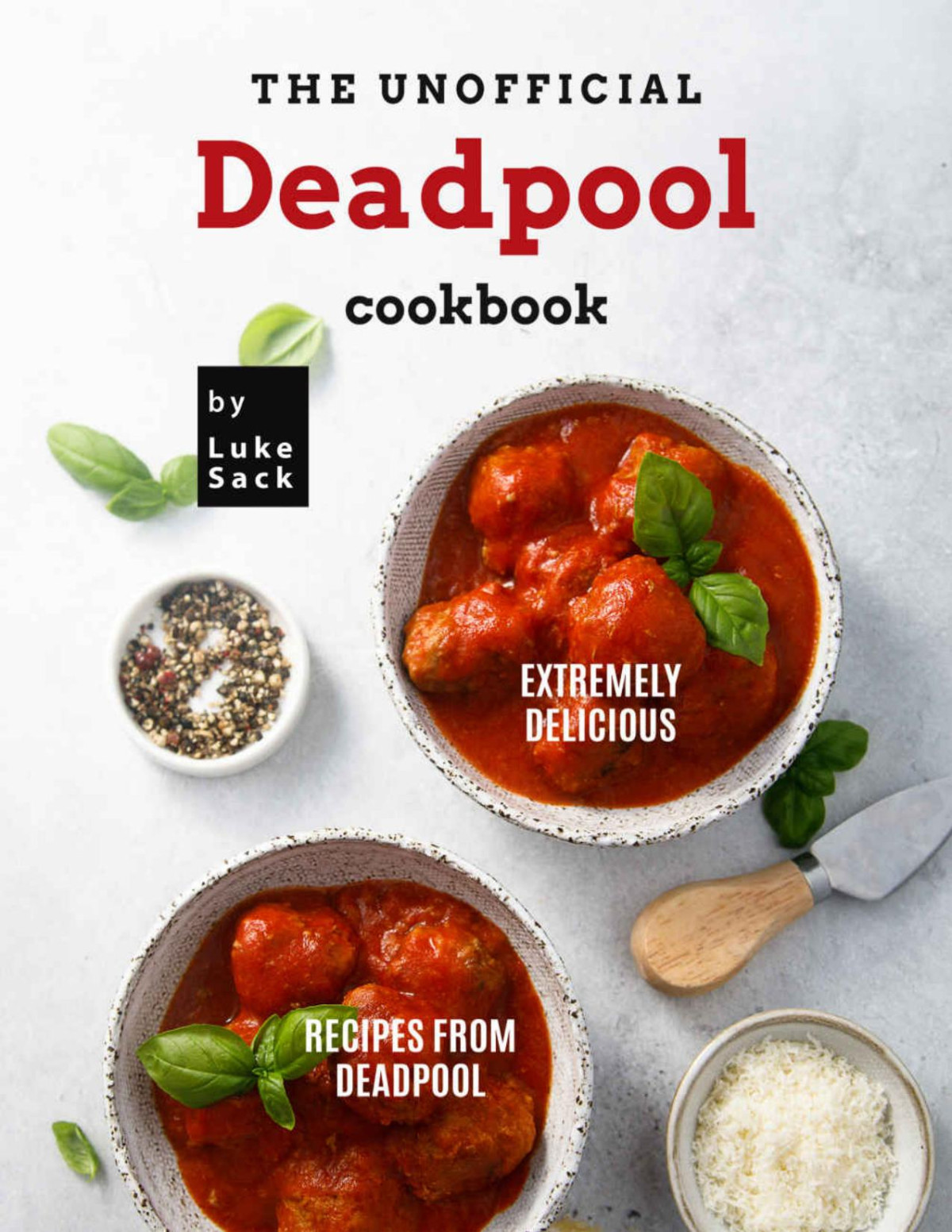 The Unofficial Deadpool Cookbook Extremely Delicious Recipes From Deadpool 1st Edition Luke Sack