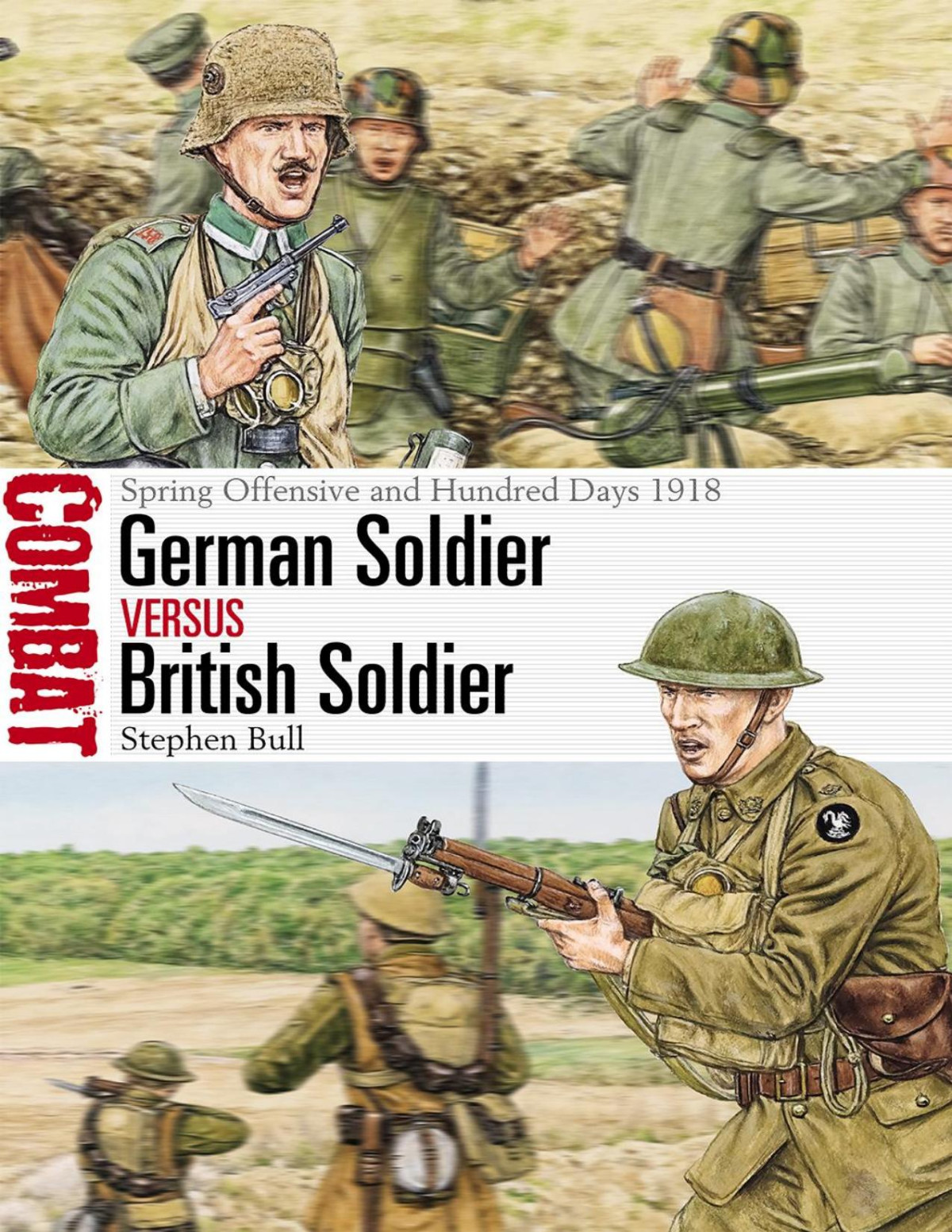 German Soldier Versus British Soldier Spring Offensive And Hundred Days 1918 1st Edition Stephen Bull Adam Hook