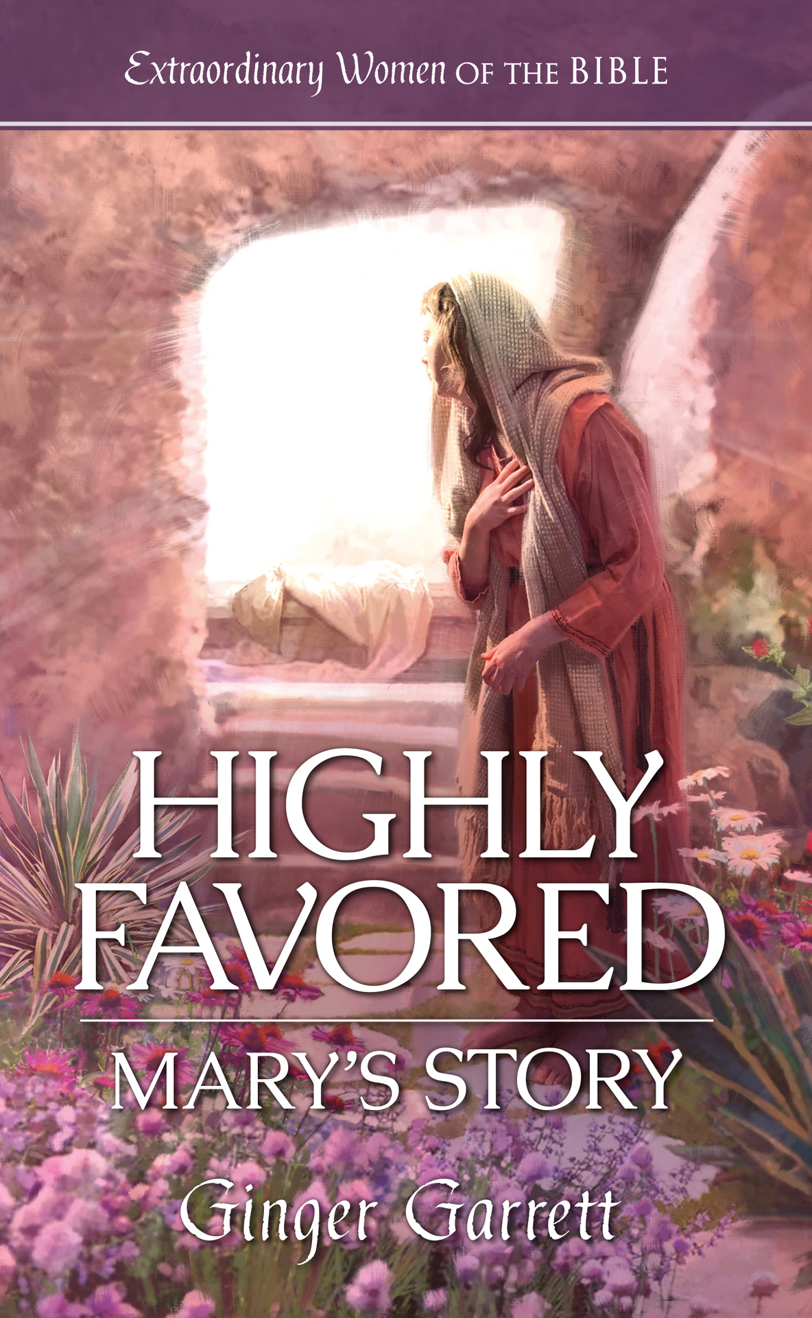 Highly Favored Marys Story Extraordinary Women Of The Bible Book 1 Garrett