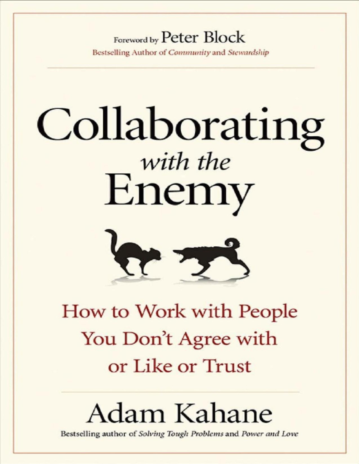 Collaborating With The Enemy How To Work With People You Dont Agree With Or Like Or Trust Adam Kahane
