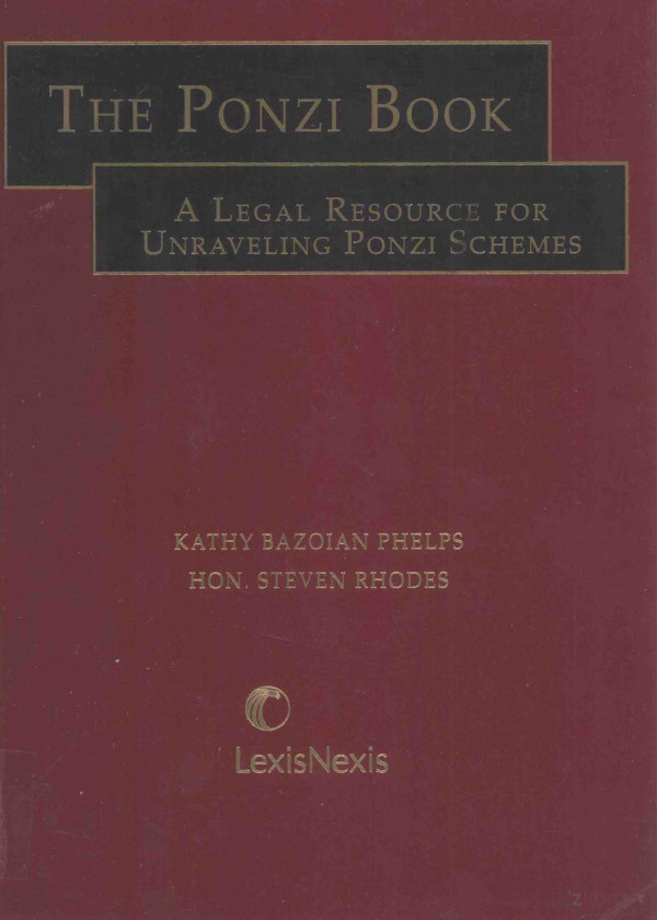 The Ponzi Book A Legal Resource For Unraveling Ponzi Schemes 2012th Edition Kathy Bazoian Phelps Honsteven Rhodes