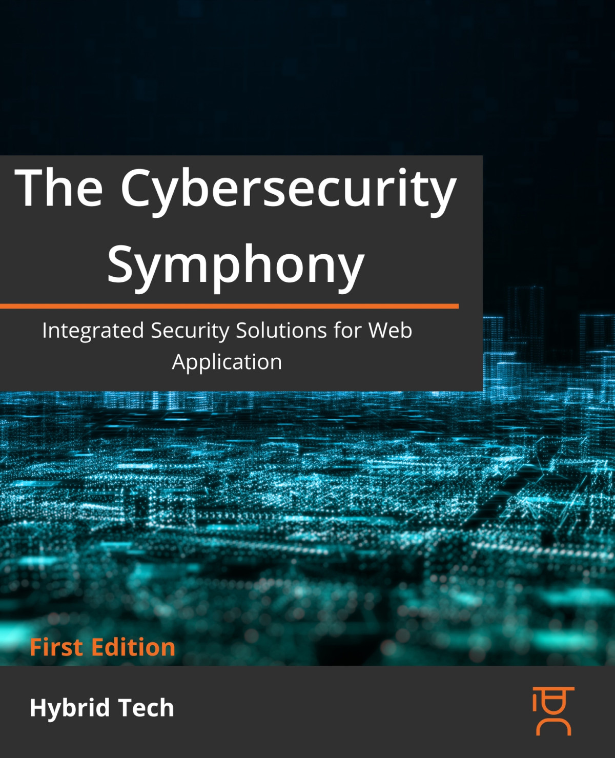 The Cybersecurity Symphony Integrated Security Solutions For Web Applications Tech