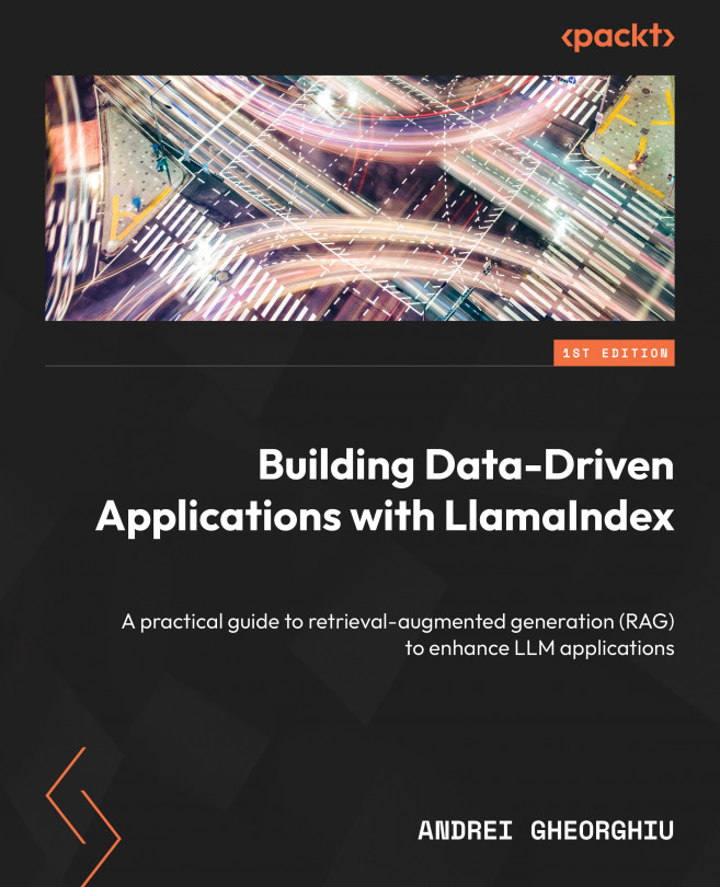 Building Datadriven Applications With Llamaindex A Practical Guide To Retrievalaugmented Generation Rag To Enhance Llm Applications 1st Edition Andrei Gheorghiu