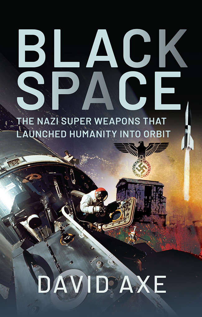 Black Space The Nazi Superweapons That Launched Humanity Into Orbit David Axe
