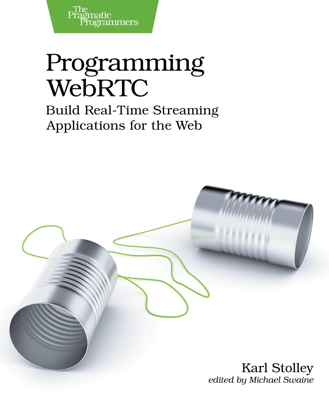 Programming Webrtc Build Realtime Streaming Applications For The Web 1st Edition Karl Stolley