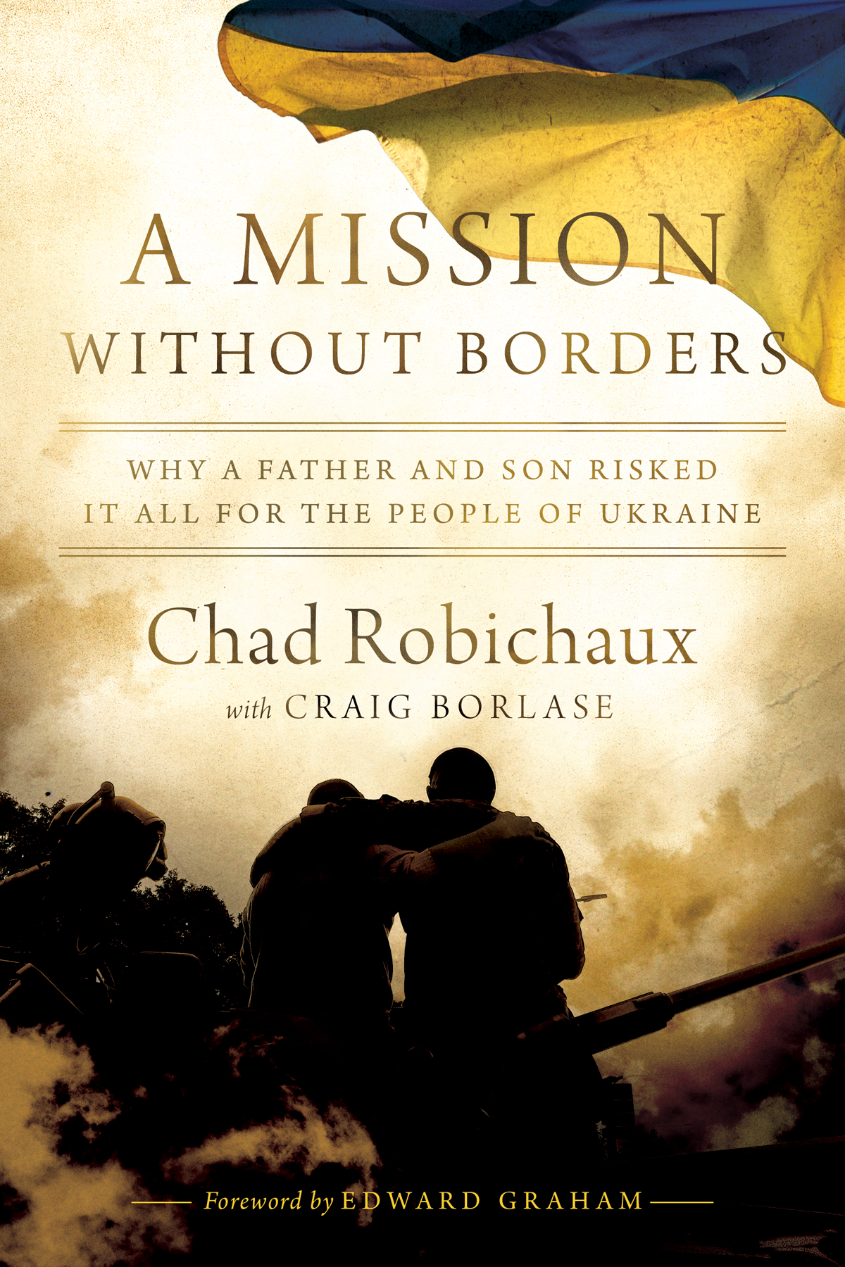 A Mission Without Borders Why A Father And Son Risked It All For The People Of Ukraine Chad Robichaux