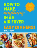 How To Make Anything In An Air Fryer Easy Dinners 100 Quick And Tasty Meals To Make Tonight Hayley Dean
