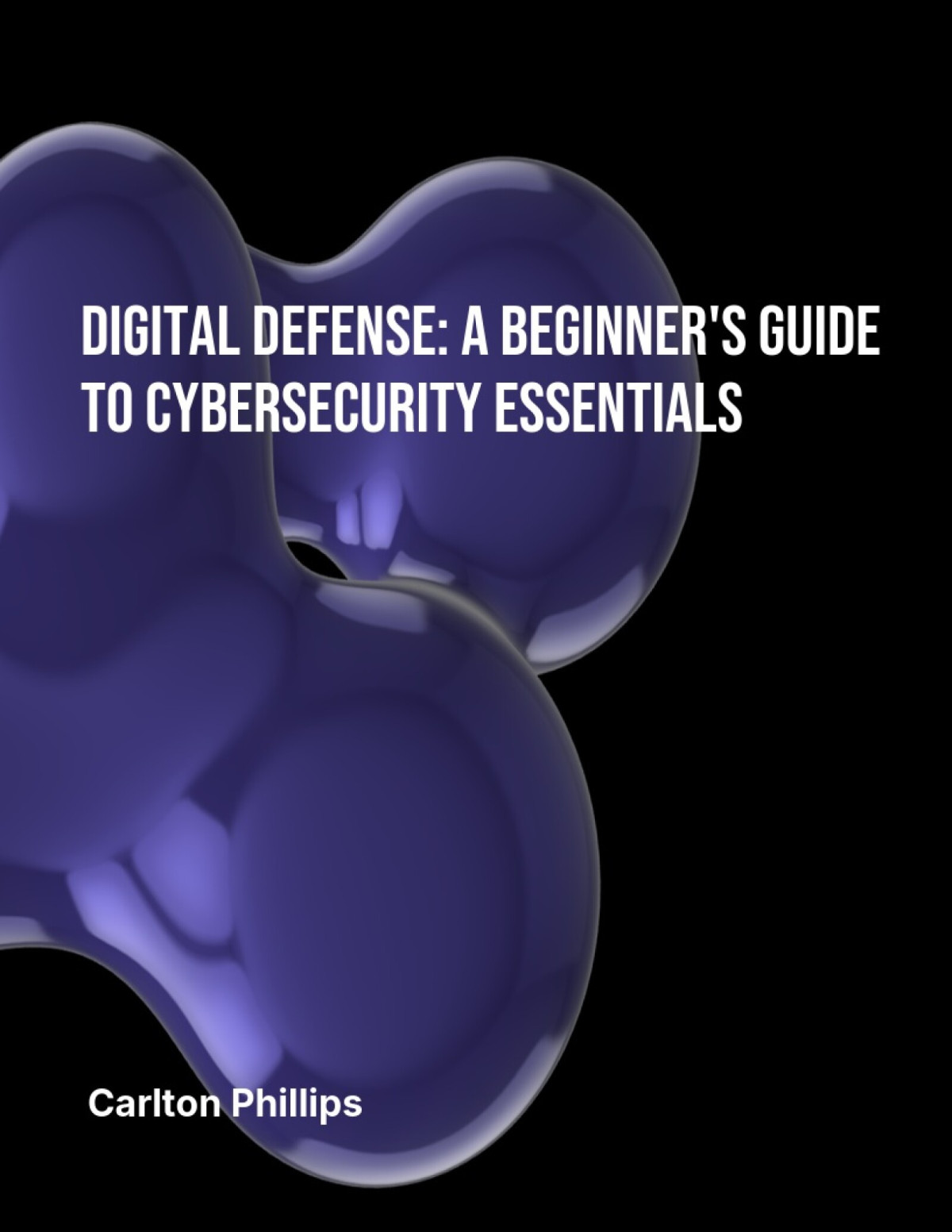 Digital Defense A Beginners Guide To Cybersecurity Essentials Christopher Carlton