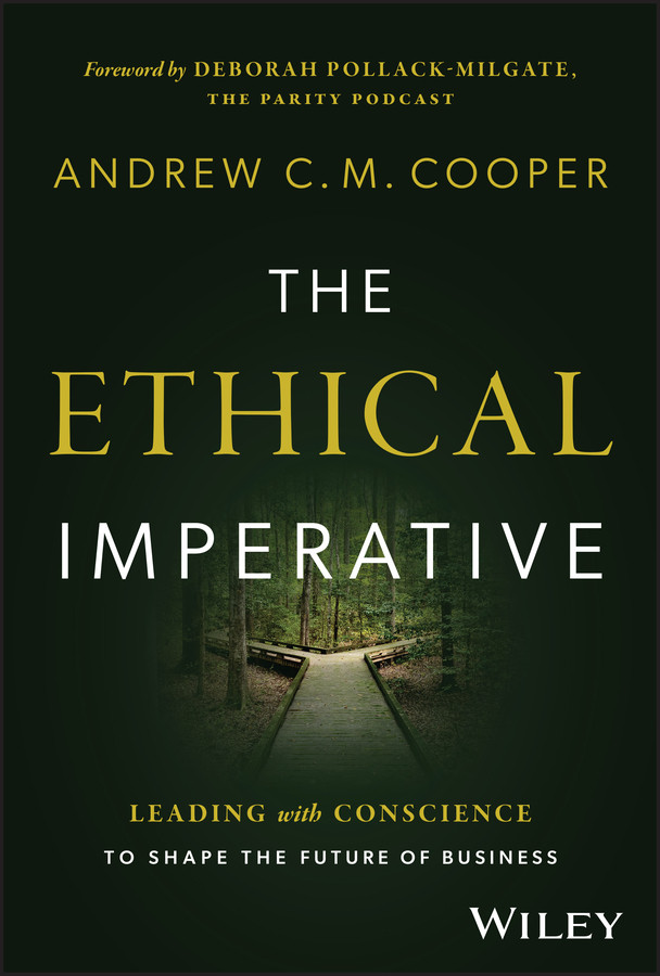 The Ethical Imperative Leading With Conscience To Shape The Future Of Business Andrew C M Cooper